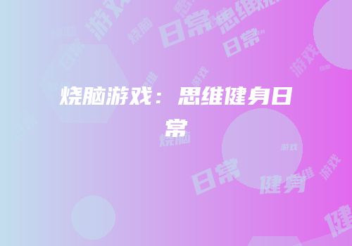 烧脑游戏：思维健身日常