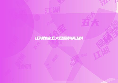 江湖秘宝五大隐藏解锁法则