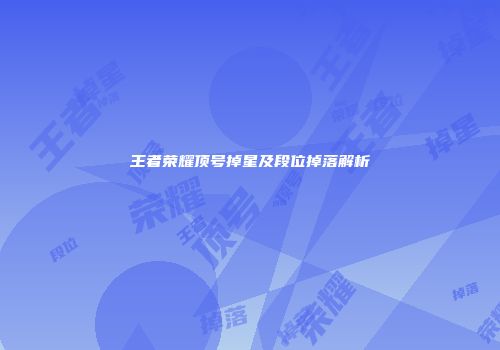 王者荣耀顶号掉星及段位掉落解析