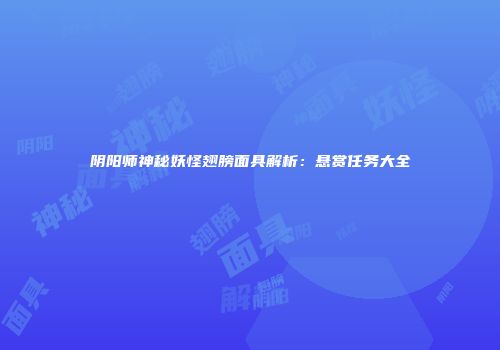 阴阳师神秘妖怪翅膀面具解析：悬赏任务大全