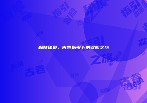 森林秘境：古卷指引下的冒险之旅