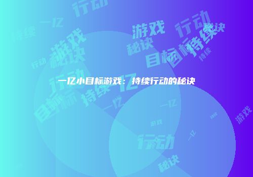 一亿小目标游戏：持续行动的秘诀
