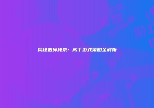揭秘击碎线条：高手游戏策略全解析