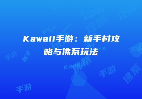Kawaii手游：新手村攻略与佛系玩法
