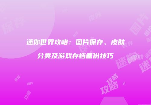 迷你世界攻略：图片保存、皮肤分类及游戏存档备份技巧