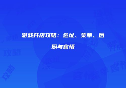 游戏开店攻略：选址、菜单、后厨与客情