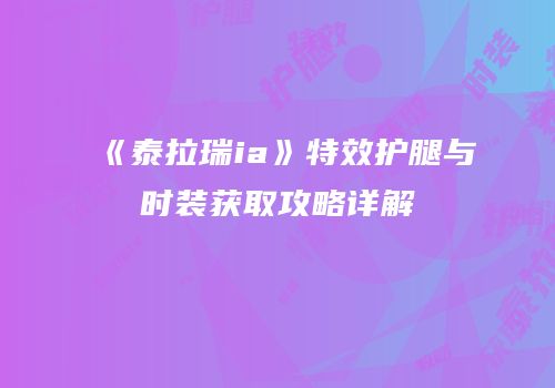 《泰拉瑞ia》特效护腿与时装获取攻略详解