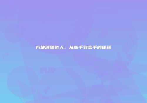 方块消除达人：从新手到高手的秘籍