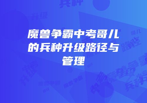 魔兽争霸中考哥儿的兵种升级路径与管理