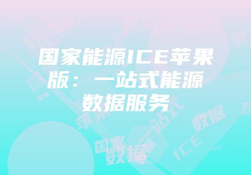 国家能源ICE苹果版：一站式能源数据服务