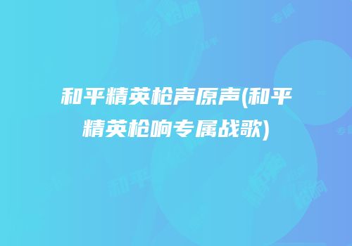 和平精英枪声原声(和平精英枪响专属战歌)