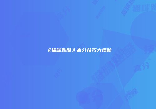 《猫咪跑酷》高分技巧大揭秘