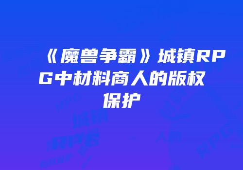 《魔兽争霸》城镇RPG中材料商人的版权保护