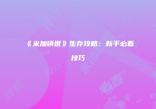 《米加镇世》生存攻略：新手必看技巧