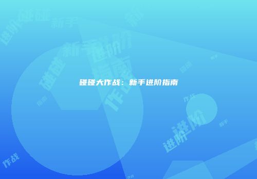 碰碰大作战：新手进阶指南