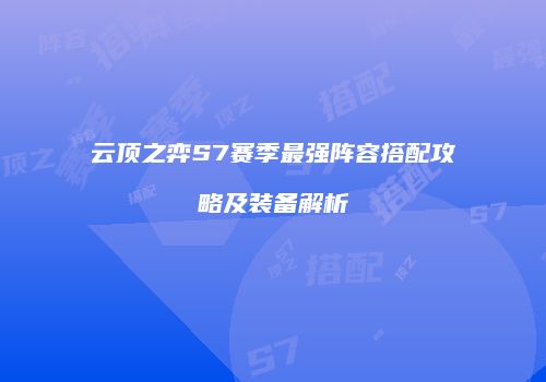 云顶之弈S7赛季最强阵容搭配攻略及装备解析