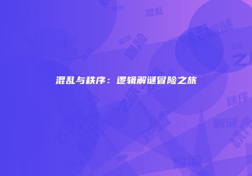 混乱与秩序：逻辑解谜冒险之旅