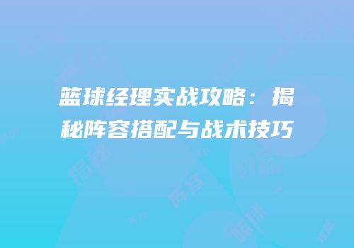 篮球经理实战攻略：揭秘阵容搭配与战术技巧