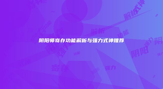 阴阳师寄存功能解析与强力式神推荐