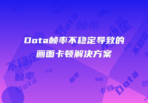 Dota帧率不稳定导致的画面卡顿解决方案