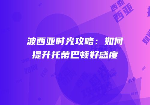 波西亚时光攻略：如何提升托蒂巴顿好感度