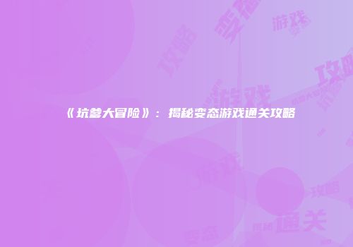 《坑爹大冒险》：揭秘变态游戏通关攻略