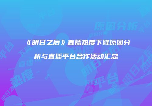 《明日之后》直播热度下降原因分析与直播平台合作活动汇总