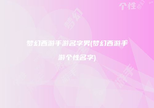 梦幻西游手游名字男(梦幻西游手游个性名字)