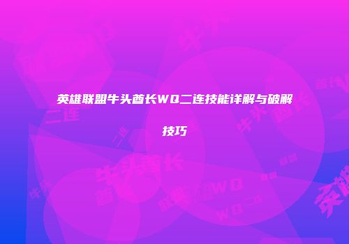 英雄联盟牛头酋长WQ二连技能详解与破解技巧