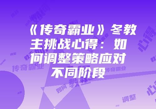 《传奇霸业》冬教主挑战心得：如何调整策略应对不同阶段