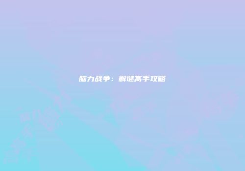 脑力战争：解谜高手攻略