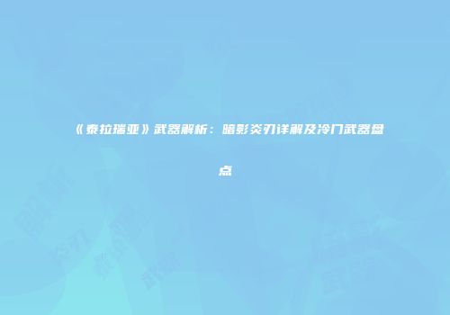 《泰拉瑞亚》武器解析：暗影炎刃详解及冷门武器盘点