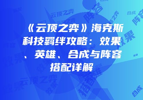 《云顶之弈》海克斯科技羁绊攻略：效果、英雄、合成与阵容搭配详解