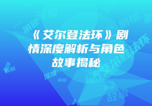 《艾尔登法环》剧情深度解析与角色故事揭秘