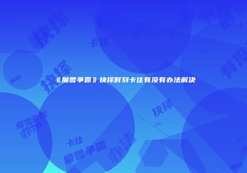 《魔兽争霸》抉择时刻卡住有没有办法解决