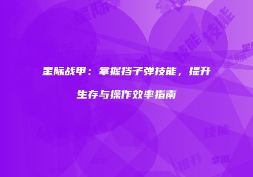 星际战甲：掌握挡子弹技能，提升生存与操作效率指南