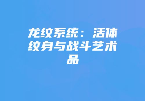 龙纹系统：活体纹身与战斗艺术品