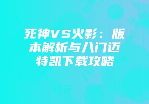 死神VS火影：版本解析与八门迈特凯下载攻略
