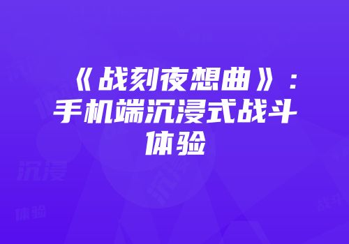 《战刻夜想曲》：手机端沉浸式战斗体验