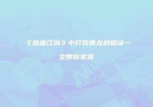 《热血江湖》中打败青龙的秘诀一文带你掌握