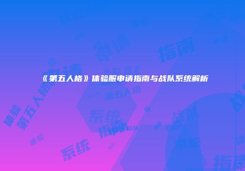 《第五人格》体验服申请指南与战队系统解析