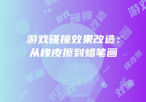 游戏碰撞效果改造：从橡皮擦到蜡笔画