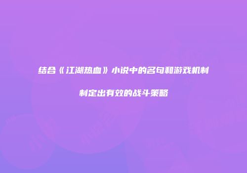结合《江湖热血》小说中的名句和游戏机制制定出有效的战斗策略