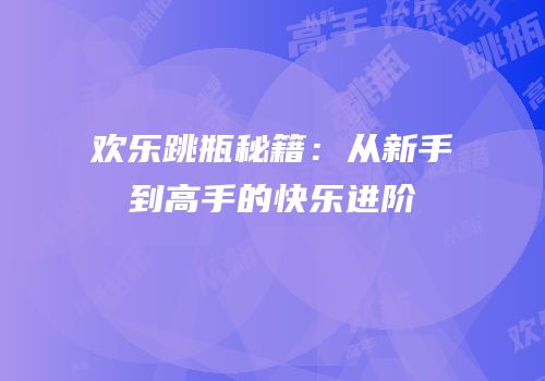 欢乐跳瓶秘籍：从新手到高手的快乐进阶