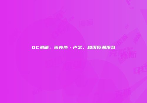 DC漫画：莱克斯·卢瑟：超级反派传奇
