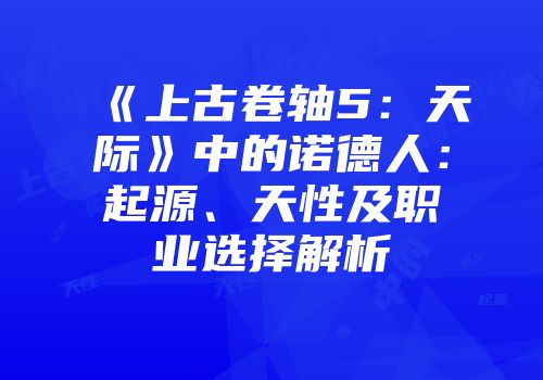 《上古卷轴5：天际》中的诺德人：起源、天性及职业选择解析