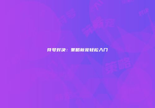 符号对决：策略新宠轻松入门