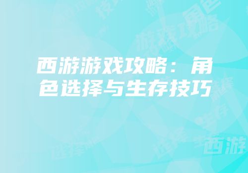 西游游戏攻略：角色选择与生存技巧