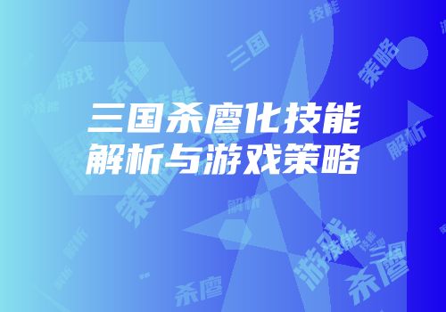三国杀廖化技能解析与游戏策略