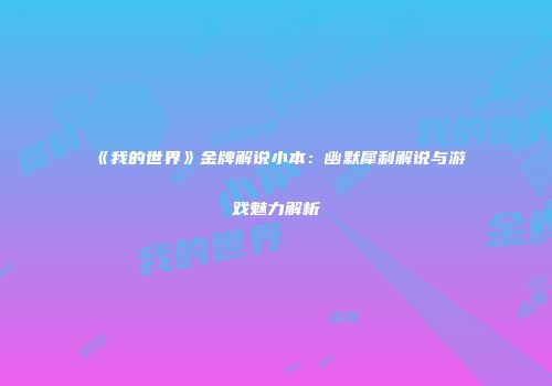 《我的世界》金牌解说小本：幽默犀利解说与游戏魅力解析